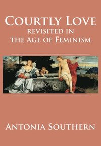 bokomslag Courtly Love Revisited in the Age of Feminism