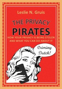 bokomslag The Privacy Pirates: How Your Privacy Is Being Stolen and What You Can Do about It
