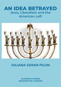 bokomslag An Idea Betrayed: Jews, Liberalism, and the American Left