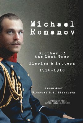 Michael Romanov: Brother of the Last Tsar, Diaries and Letters, 1916-1918 1