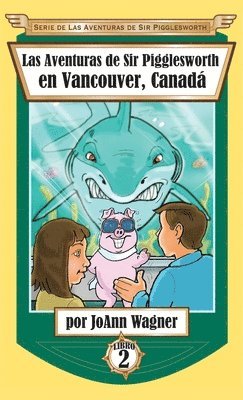 Joann Wagner, JoAnn Wagner - Aventuras de Sir Pigglesworth en Vancouver, Canadá, Inbunden