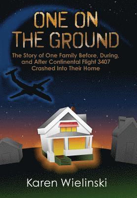 bokomslag One on the Ground: The Story of One Family Before, During, and After Continental Flight 3407 Crashed into their Home