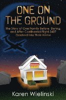 One on the Ground: The Story of One Family Before, During, and After Continental Flight 3407 Crashed into their Home 1