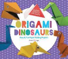 Origami Dinosaurs: Easy & Fun Paper-Folding Projects: Easy & Fun Paper-Folding Projects