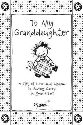 To My Granddaughter: A Gift of Love and Wisdom to Always Carry in Your Heart 1