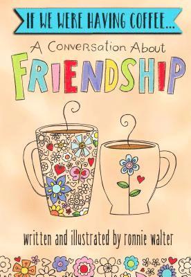 Ronnie Walter - If We Were Having Coffee... a Conversation about Friendship, Inbunden