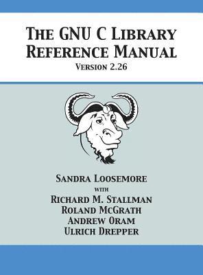 Sandra Loosemore, Richard M Stallman, Roland McGrath, Richard M. Stallman - GNU C Library Reference Manual Version 2.26, Inbunden