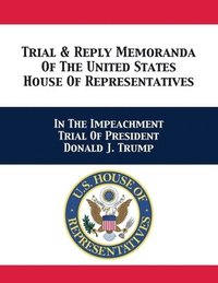 bokomslag Trial & Reply Memoranda Of The United States House Of Representatives