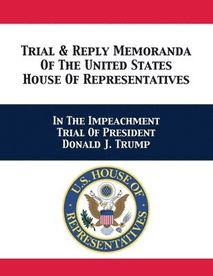 Trial & Reply Memoranda Of The United States House Of Representatives 1