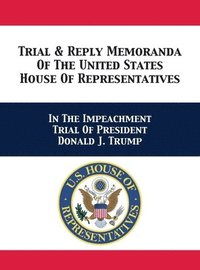 bokomslag Trial & Reply Memoranda Of The United States House Of Representatives