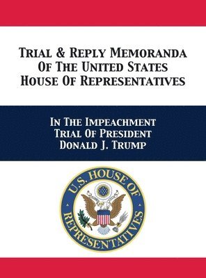 Trial & Reply Memoranda Of The United States House Of Representatives 1