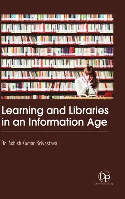 Ashish Kumar Srivastava - Learning and Libraries in an Information Age, Inbunden