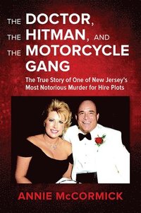 bokomslag The Doctor, the Hitman & the Motorcycle Gang: The True Story of One of New Jersey's Most Notorious Murder for Hire Plots