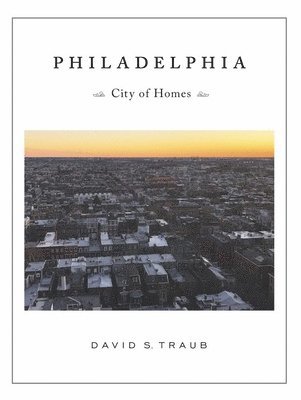 David S. Traub - Philadelphia: City of Homes, Inbunden