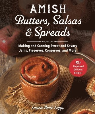 Laura Anne Lapp - Amish Butters, Salsas & Spreads: Making and Canning Sweet and Savory Jams, Preserves, Conserves, and More, Häftad. Tillgänglighet: Tillfälligt slut