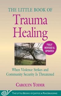 bokomslag The Little Book of Trauma Healing: Revised & Updated: When Violence Strikes and Community Security Is Threatened