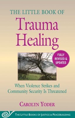 The Little Book of Trauma Healing: Revised & Updated: When Violence Strikes and Community Security Is Threatened 1