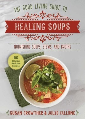 Good Living Guide to Healing Soups: Nourishing Soups, Stews, and Broths 1