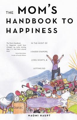 bokomslag The Mom's Handbook to Happiness: in the midst of loaded diapers, long nights, & letting go