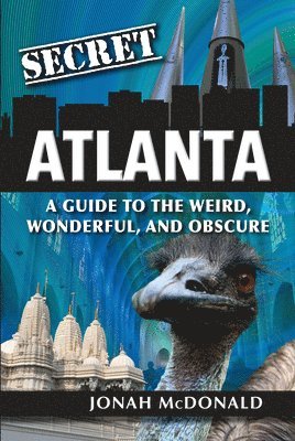 bokomslag Secret Atlanta: A Guide to the Weird, Wonderful, and Obscure