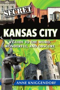 bokomslag Secret Kansas City: A Guide to the Weird, Wonderful, and Obscure