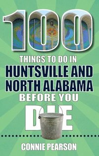 bokomslag 100 Things to Do in Huntsville and North Alabama Before You Die