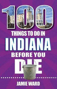 bokomslag 100 Things to Do in Indiana Before You Die