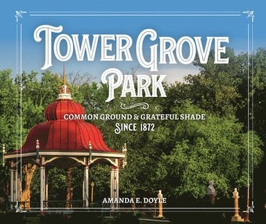 bokomslag Tower Grove Park: Common Ground and Grateful Shade Since 1872