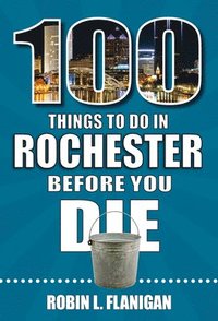 bokomslag 100 Things to Do in Rochester Before You Die