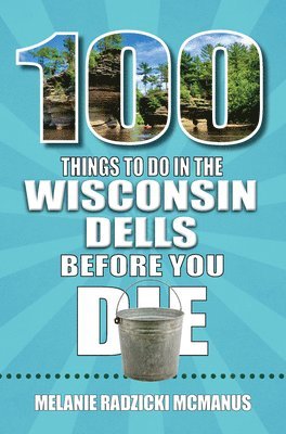 Melanie Radzicki McManus - 100 Things to Do in Wisconsin Dells Before You Die, Häftad