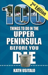 bokomslag 100 Things to Do in the Upper Peninsula Before You Die, 2nd Edition