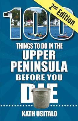 bokomslag 100 Things to Do in the Upper Peninsula Before You Die, 2nd Edition