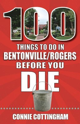 bokomslag 100 Things to Do in Bentonville and Rogers Before You Die