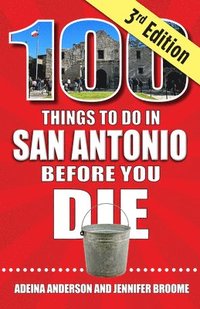 bokomslag 100 Things to Do in San Antonio Before You Die, 3rd Edition