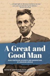 bokomslag A Great and Good Man: Rare, First-Hand Accounts of Abraham Lincoln