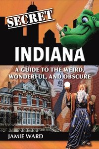 bokomslag Secret Indiana: A Guide to the Weird, Wonderful, and Obscure