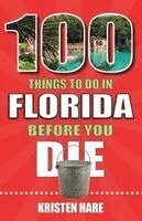 Kristen Hare - 100 Things to Do in Florida Before You Die, Häftad