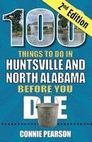 Connie Pearson - 100 Things to Do in Huntsville Before You Die, Häftad