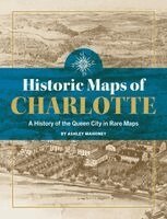 Ashley Mahoney - Historic Maps of Charlotte: A History of the Queen City in Rare Maps, Inbunden