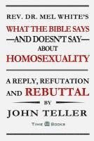 What the Bible Says-and Doesn't Say-About Homosexuality: A Reply, Refutation and Rebuttal 1