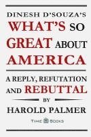 bokomslag Dinesh D'Souza's What's So Great About America: A Reply, Refutation and Rebuttal