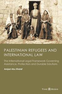 bokomslag Palestinian Refugees and International Law: The International Legal Framework Governing Assistance, Protection and Durable Solutions