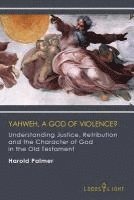 bokomslag Yahweh, A God of Violence?: Understanding Justice, Retribution and the Character of God in the Old Testament