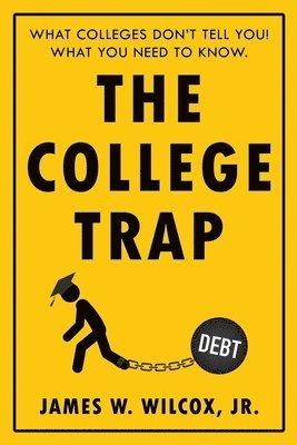 bokomslag The College Trap: What Colleges Don't Tell You! What You Need to Know.