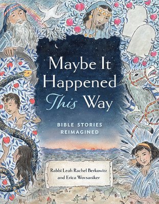 Leah Berkowitz, Erica Wovsaniker - Maybe It Happened This Way: Bible Stories Reimagined, Inbunden