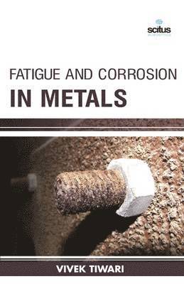 Vivek Tiwari - Fatigue and Corrosion in Metals, Inbunden