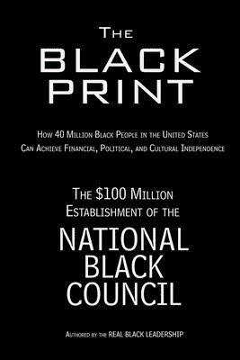 The Black Print: How 40 Million Black People in the United States Can Achieve Financial, Political, and Cultural Independence 1