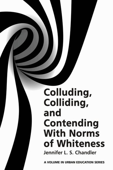 Jennifer L. S. Chandler, Nicholas D. Hartlep - Colluding, Colliding, and Contending with Norms of Whiteness, Inbunden