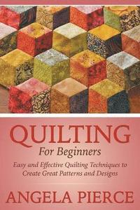 bokomslag Quilting For Beginners: Easy and Effective Quilting Techniques to Create Great Patterns and Designs