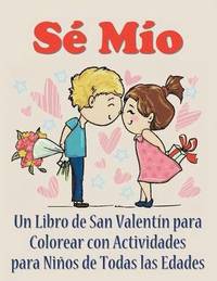 bokomslag Sé Mío: Un libro de San Valentín para colorear con actividades para niños de todas las edades
